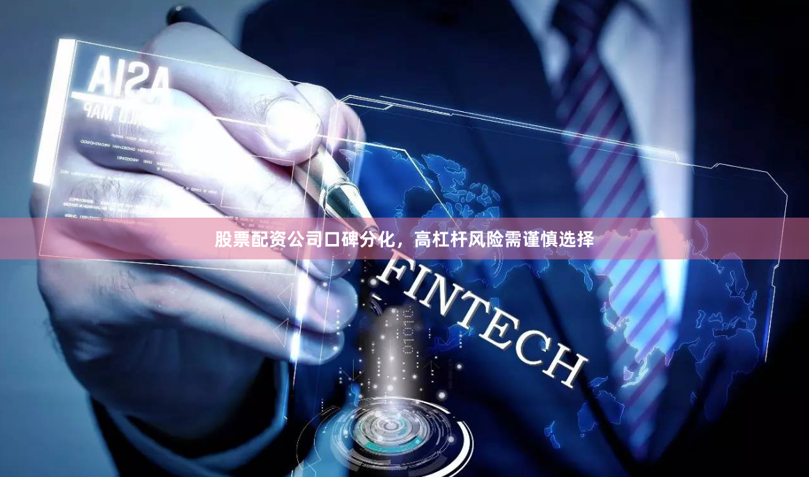 股票配资公司口碑分化，高杠杆风险需谨慎选择