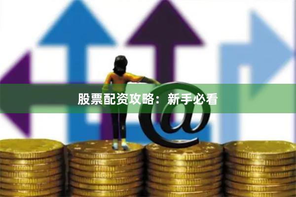 股票配资攻略：新手必看
